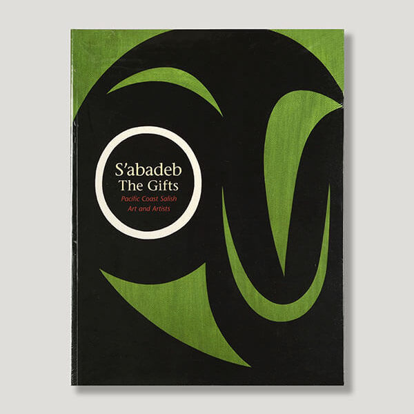 S'abadeb The Gifts: Pacific Coast Salish Art and Artists Book by Author Barbara Brotherton