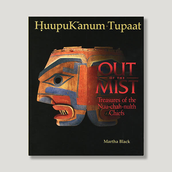 Huupukanum Tupaat : Out of the Mist: Treasures of the Nuu Chah Nulth Chiefs Book by Author Martha Black