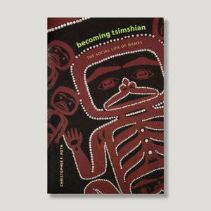 Becoming Tsimshian: The Social Life of Names Book by Author Christopher Roth