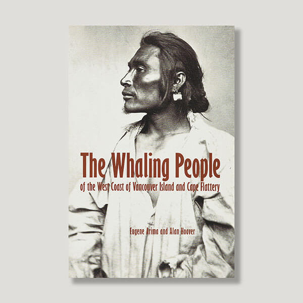 The Whaling People of the West Coast of Vancouver Island and Cape Flattery Book by Authors Eugene Arima and Alan Hoover