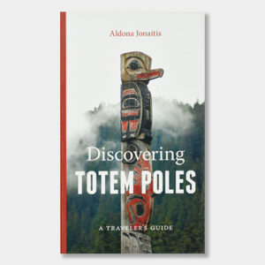 Discovering Totem Poles: A Traveller's Guide Book by Author Aldona Jonaitis